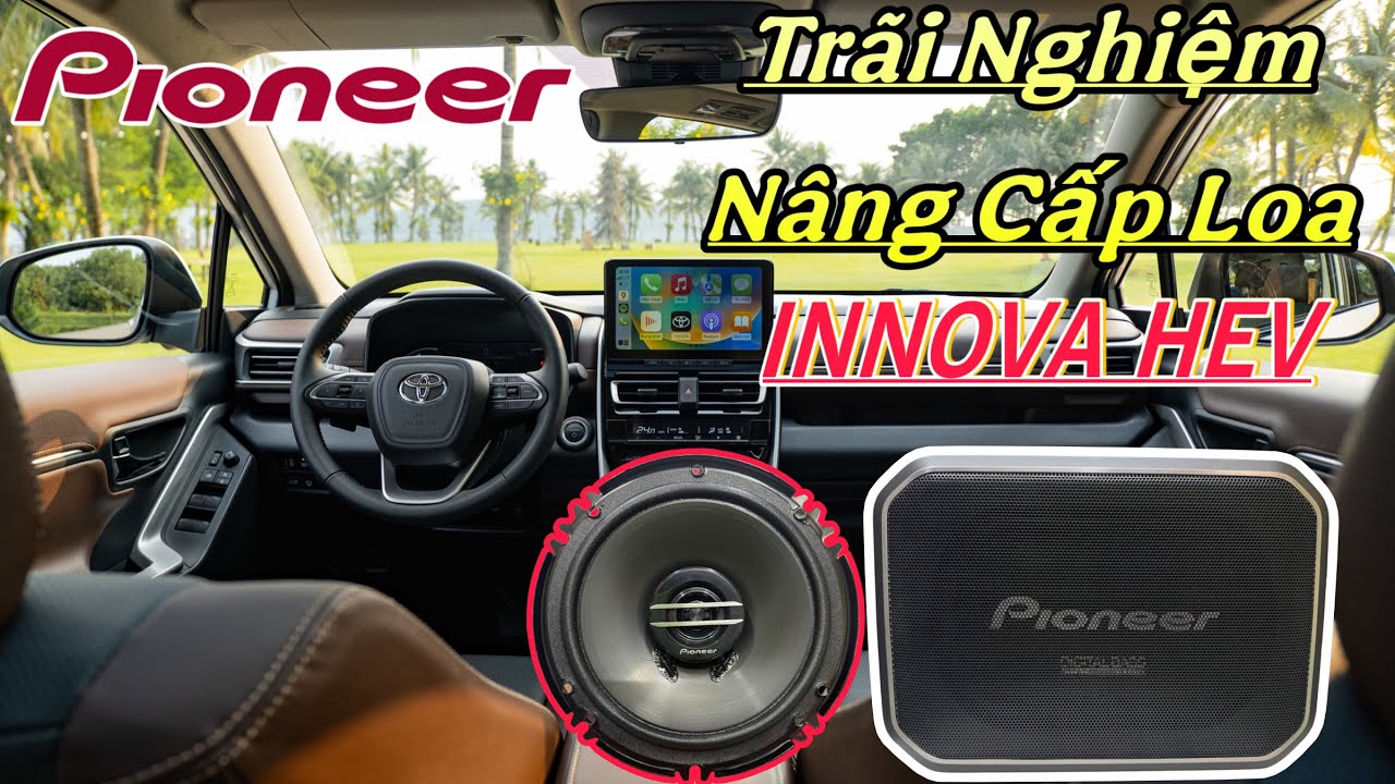 Trãi Nghiệm Nâng Cấp Loa Toyota Innova Cross HEV / Pioneer Chính Hãng Có Gì Khác Biệt