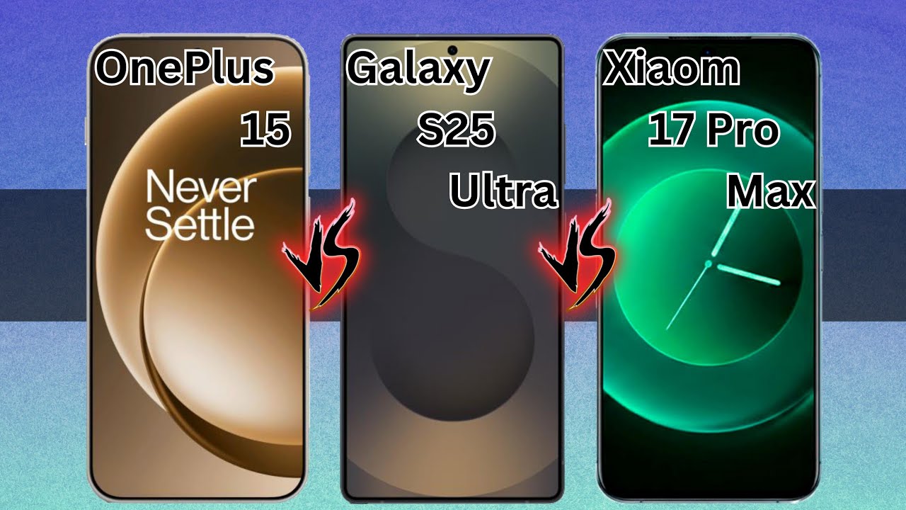 OnePlus 15 VS Samsung S25 Ultra VS Xiaomi 17 Pro Max