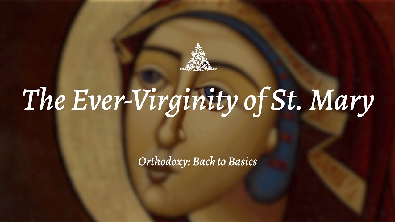 Orthodoxy Back to Basics: The Ever-Virginity of St. Mary