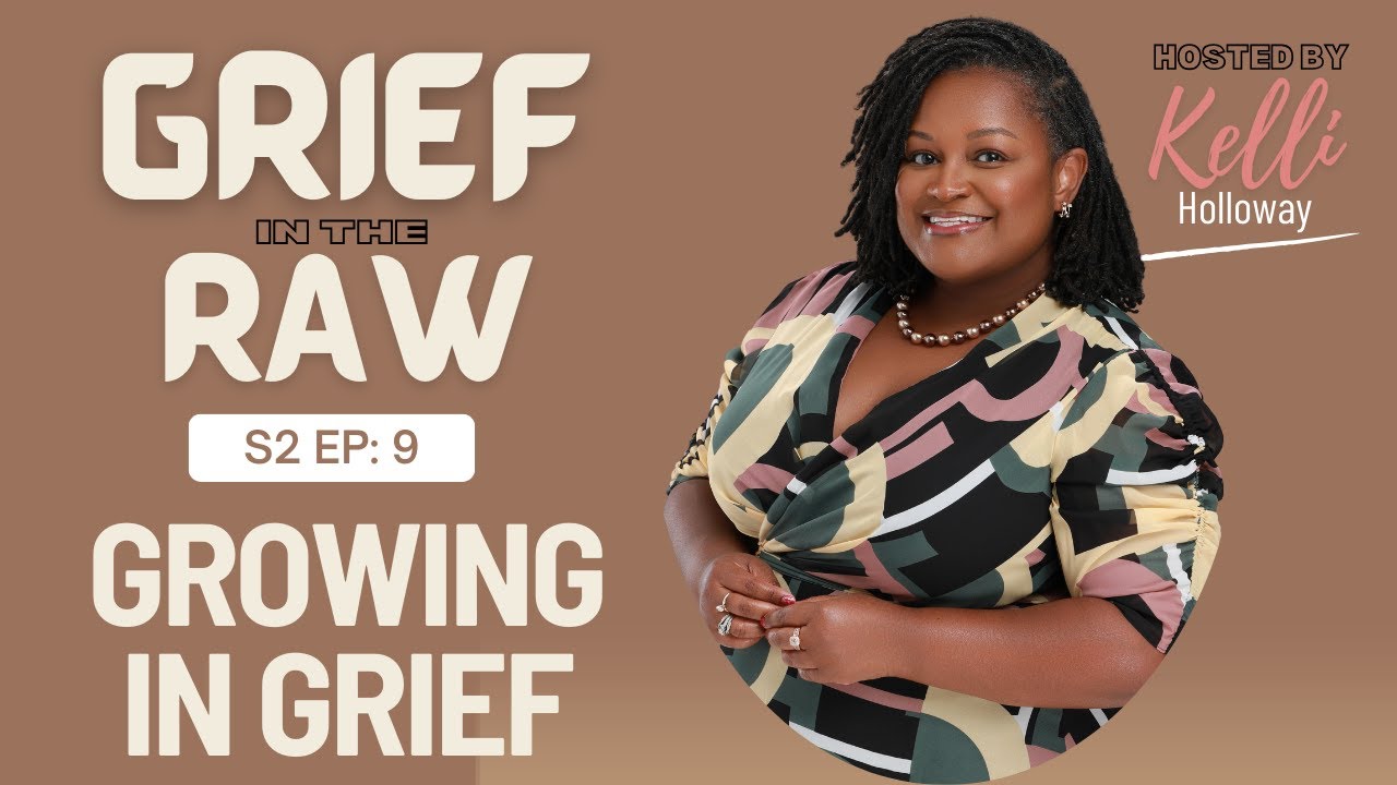 S2. Ep. 9: GROWING IN GRIEF --Grief in the Raw with Kelli Holloway