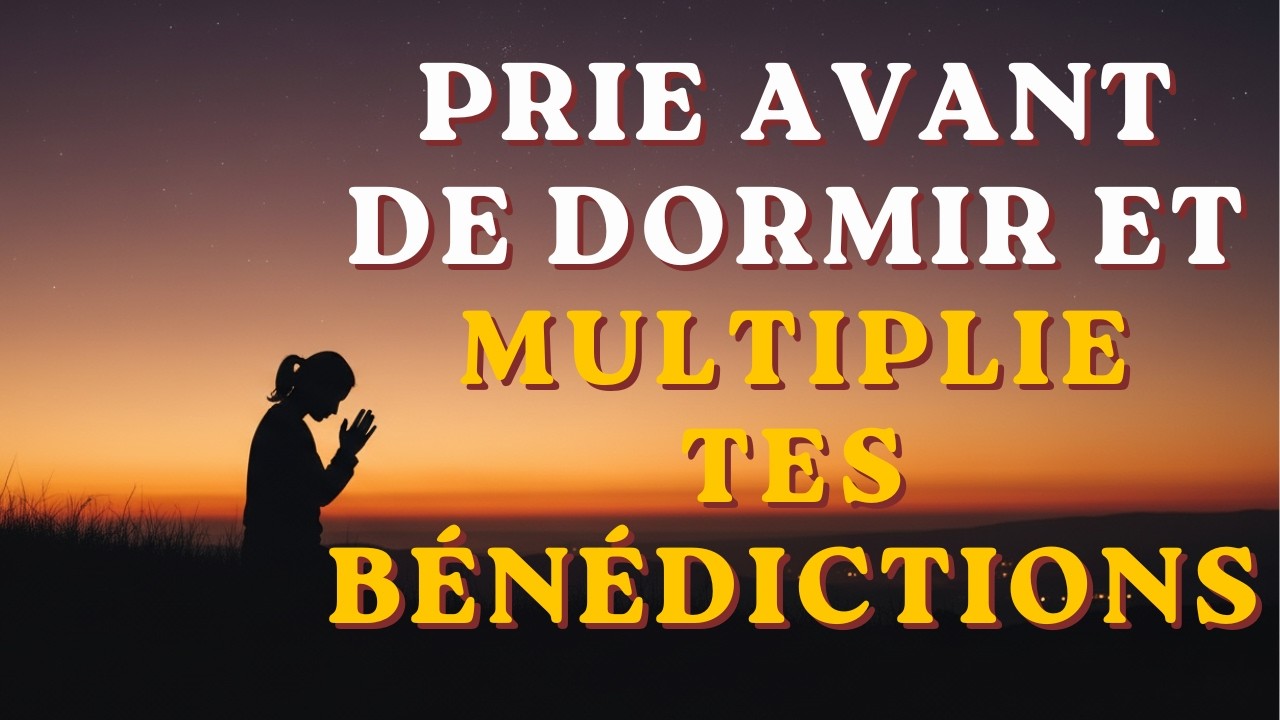 NE DORS PAS SANS CETTE PRI&Egrave;RE DU SOIR POUR RECEVOIR 10 000 FOIS PLUS DE B&Eacute;N&Eacute;DICTIONS