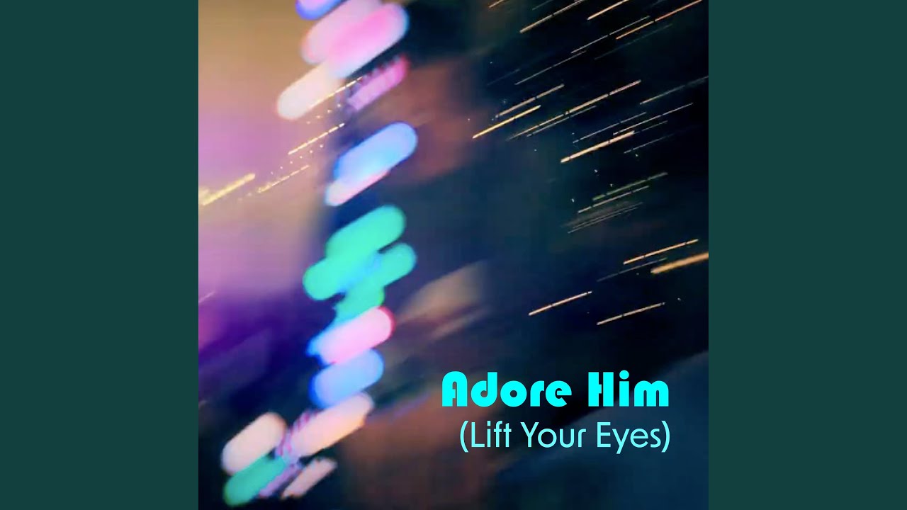 Adore Him (Lift Your Eyes)