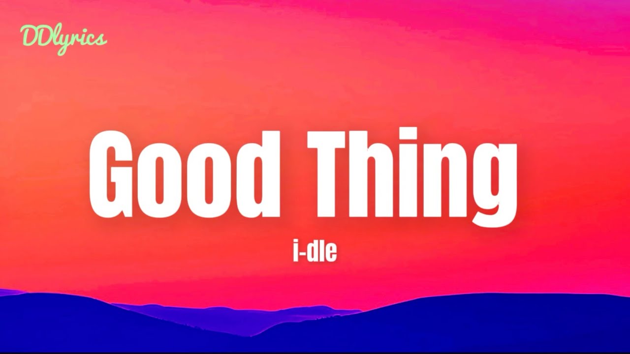 i-dle(아이들) - &lsquo;Good Thing&rsquo; Lyrics