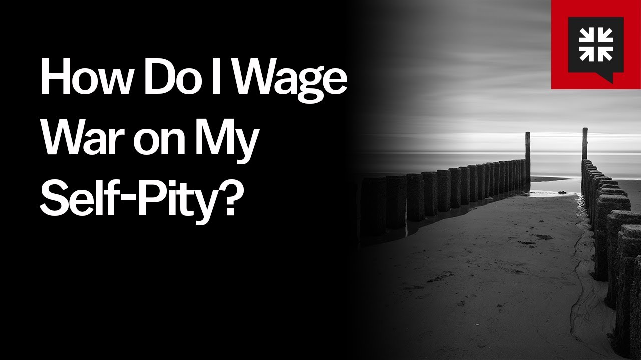 How Do I Wage War on My Self-Pity?