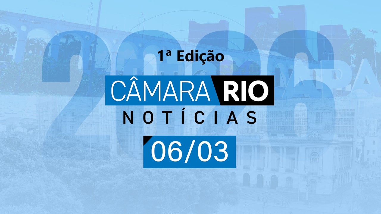 Câmara Rio Notícias - 1ª Edição - 06.03.2026