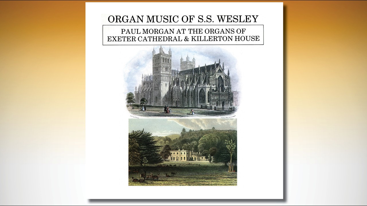 Paul MORGAN &ndash; Organ Music of S.S. WESLEY &ndash; Organs of Exeter Cathedral & Killerton House, Devon