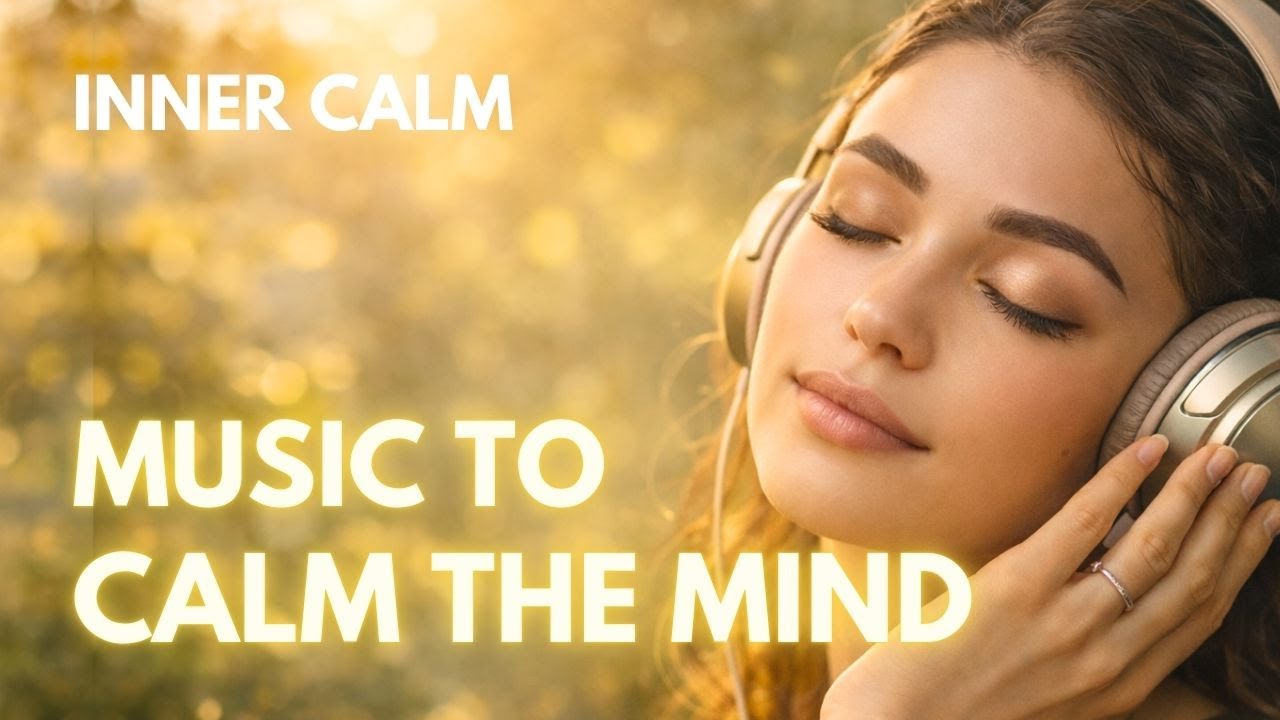 Inner Calm Music | Music to Calm Your Mind and Comfort Your Soul