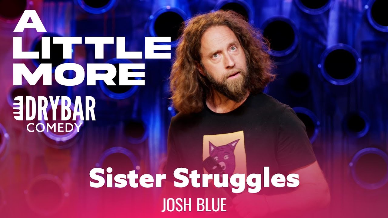 The Struggle Of Growing Up With Sisters. Josh Blue