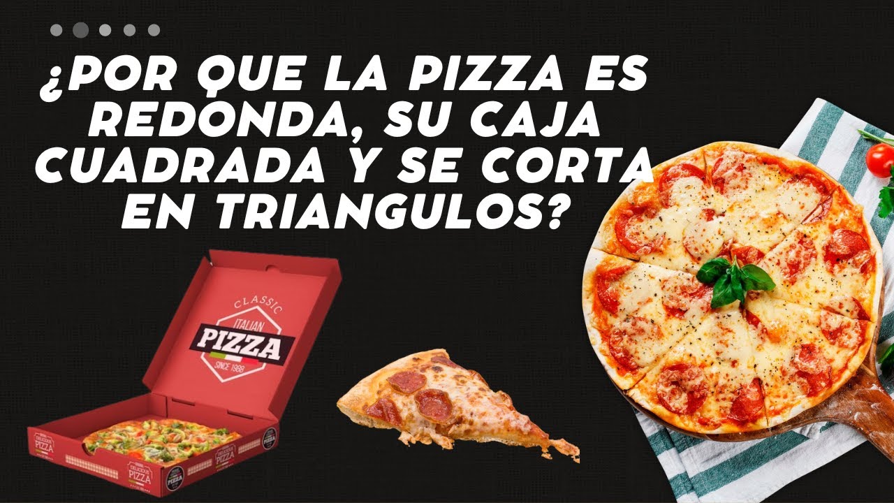 &iquest;Por Qu&eacute; la Pizza Tiene una Forma REDONDA, Caja CUADRADA y se Corta en TRIANGULOS?