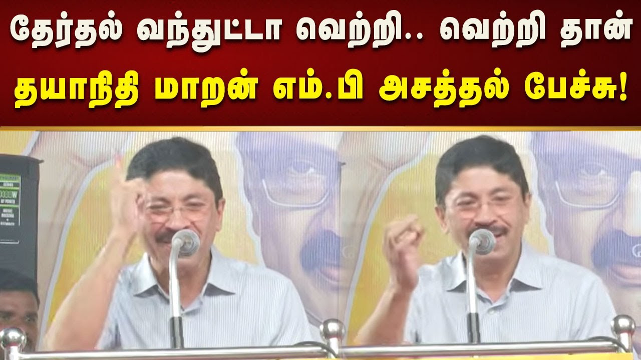 தேர்தல்ன்னு வந்துட்டா வெற்றி.. வெற்றி தான் : Dayanidhi Maran MP அசத்தல் பேச்சு!