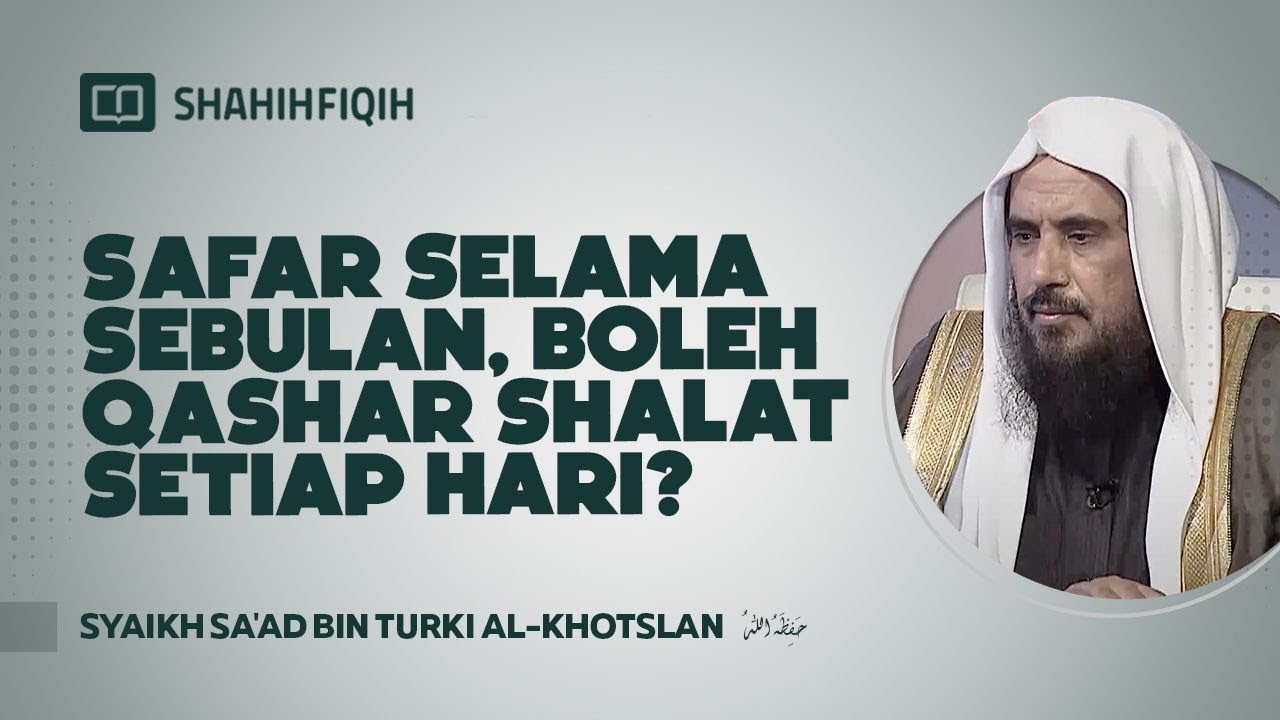 Safar Selama Sebulan, Boleh Qashar Shalat Setiap Hari? - Syaikh Sa'ad bin Turki Al-Khotslan