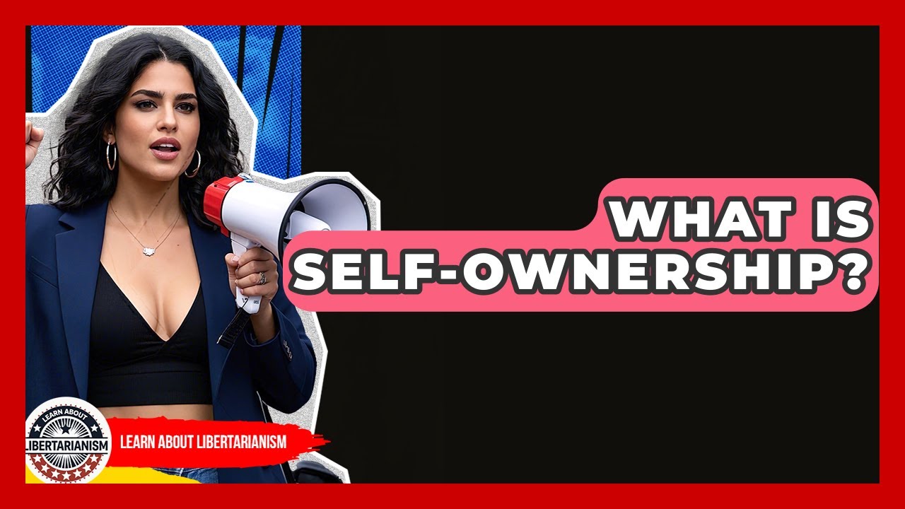 What Is Self-Ownership? - Learn About Libertarianism