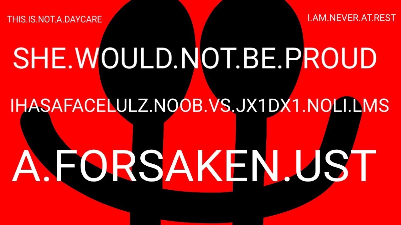 SHE.WOULD.NOT.BE.PROUD - FORSAKEN UST - IHasAFaceLULZ/Aubree Noob vs JX1DX1 Noli LWS Theme