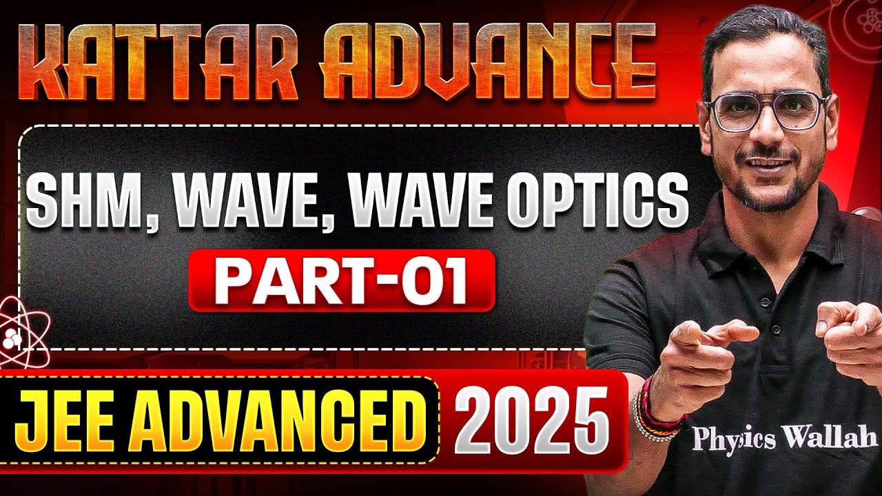 KATTAR ADVANCE: SHM, WAVE & WAVE OPTICS - 1 || Concept + PYQs || JEE Advanced 2025