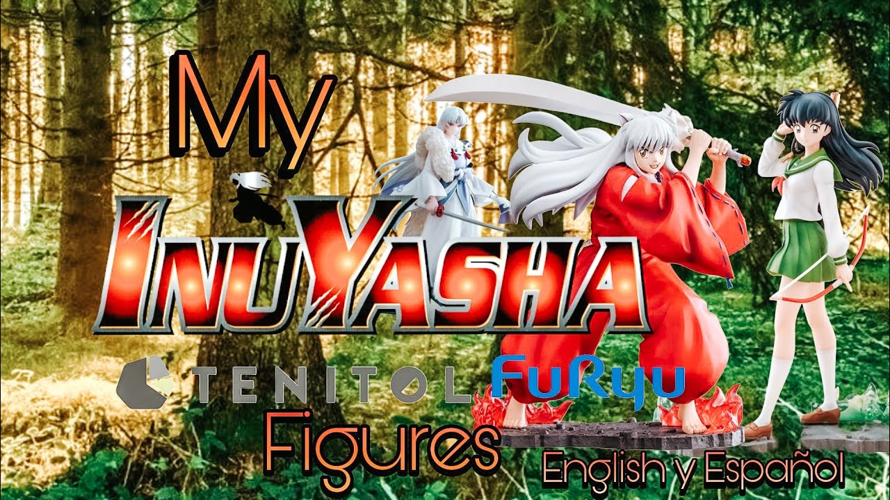 My InuYasha Tenitol FuRyu Figures (English y Español)