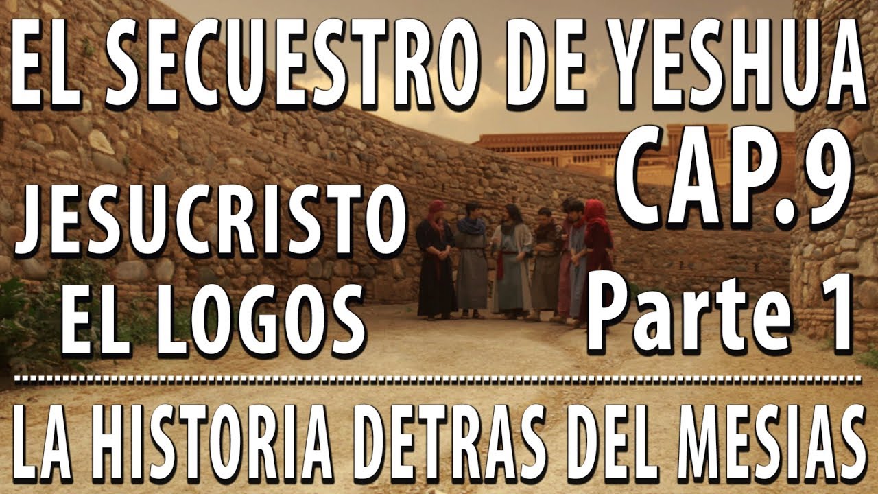 El Secuestro de Yeshua Cap 9 Parte 1 Jesucristo El Logos - 