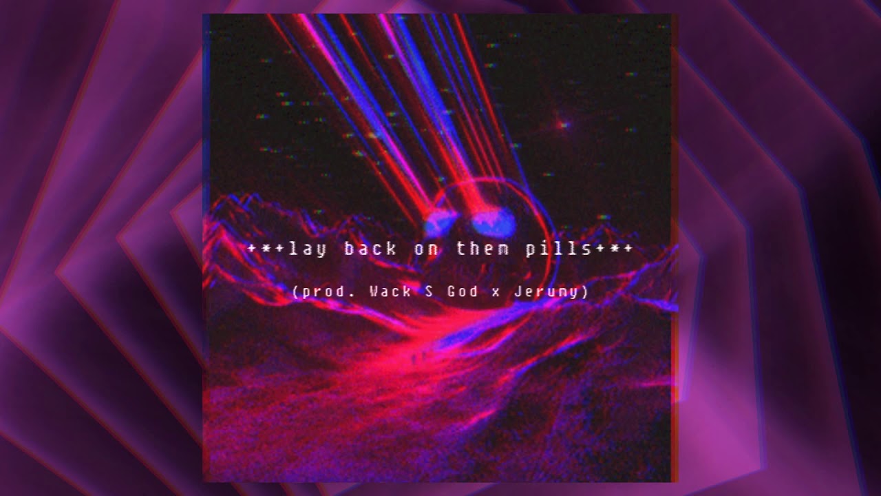 +*+lay back on them pills+*+ (prod. Wack S God x Jerumy)