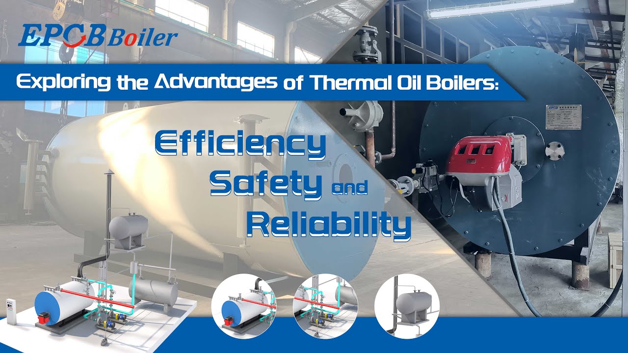 Exploring the Advantages of Thermal Oil Boilers Efficiency Safety and Reliability