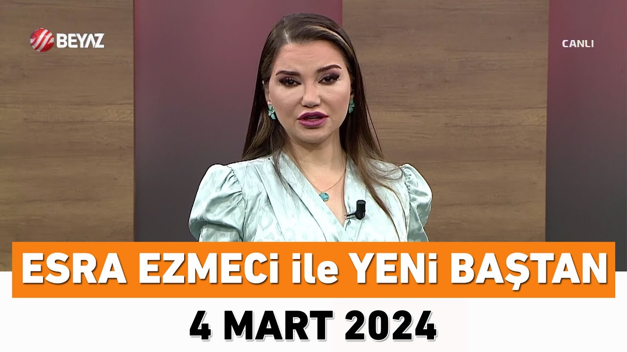 Esra Ezmeci ile Yeni Baştan 4 Mart 2024