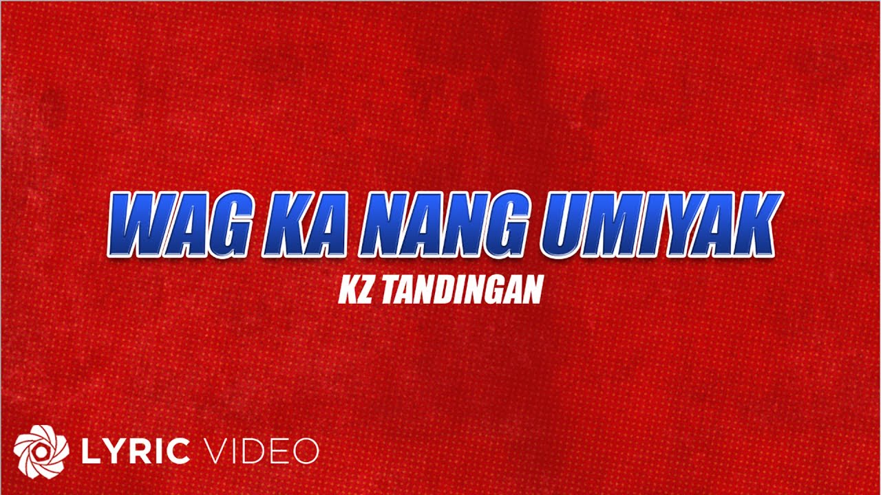 Wag Ka Nang Umiyak - KZ Tandingan (Lyrics) | From 