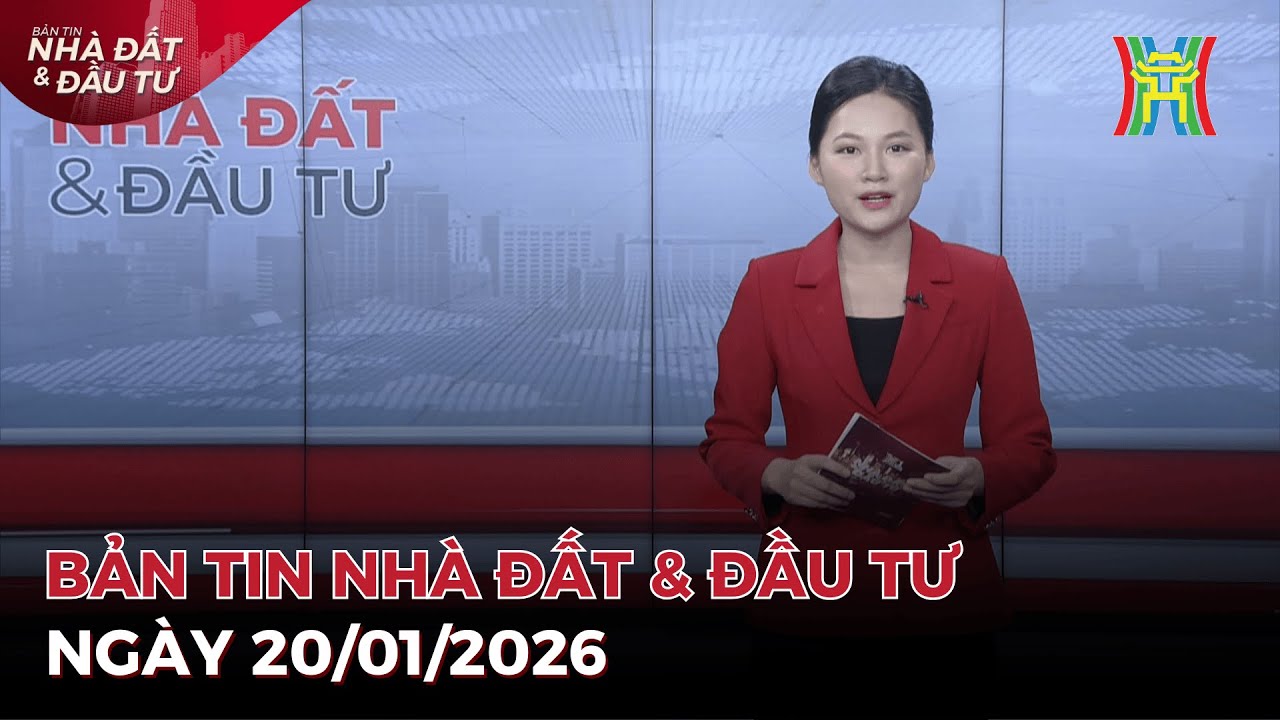 Bản tin Nhà đất ngày 20/01/2026: Hà Nội phấn đấu hoàn thành 120 nghìn căn NƠXH,...