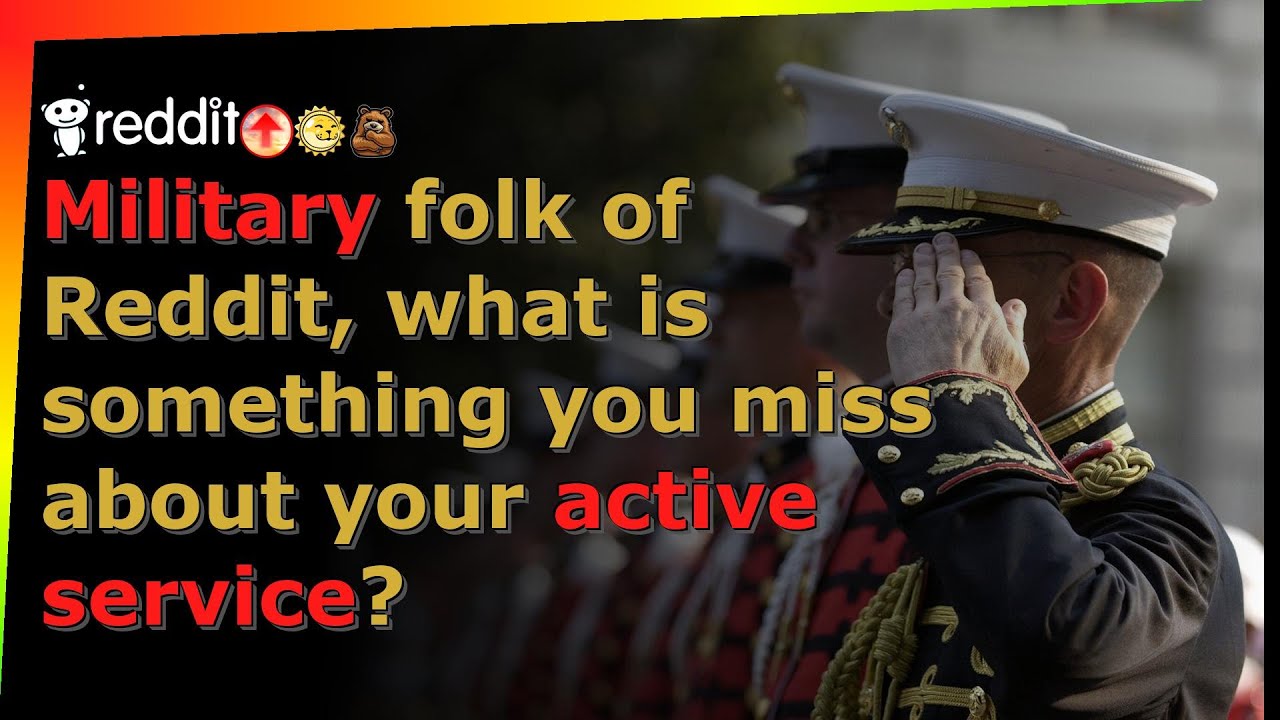 Military folk of Reddit, what is something you miss about your active service? - r/AskReddit