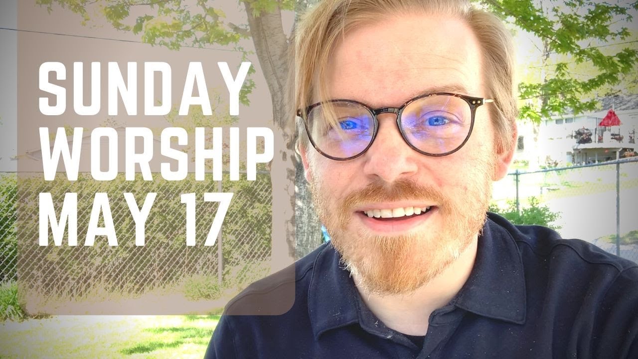 Sunday Worship, May 17