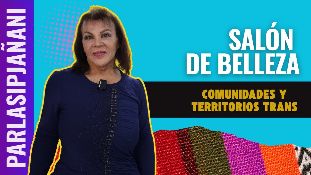 PARLASIPJAÑANI 6: SALÓN DE BELLEZA: COMUNIDADES Y TERRITORIOS TRANS