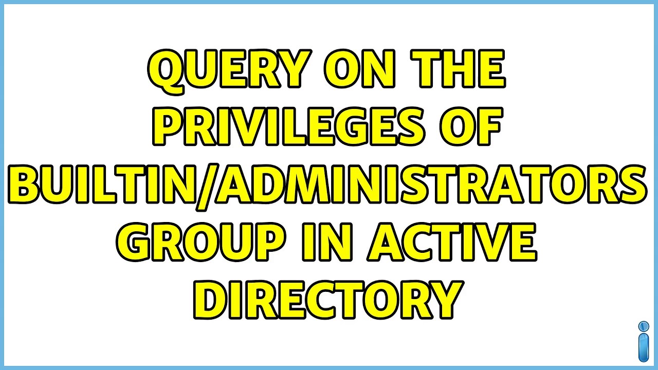 Query on the privileges of Builtin/Administrators group in Active directory