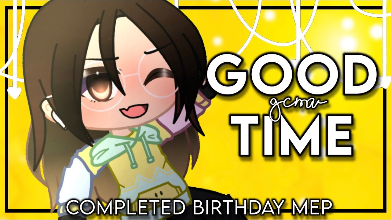 Good Time GCMV || Completed Gacha Club MEP ||  Birthday Special 🎉✨