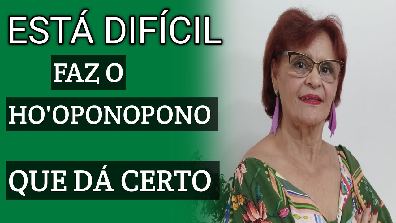 ESTÁ DIFÍCIL FAZ O HO'OPONOPONO QUE DÁ CERTO