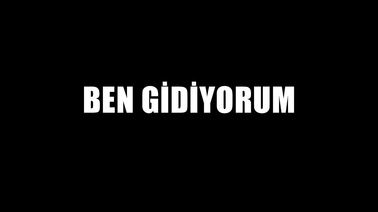 BEN GİDİYORUM