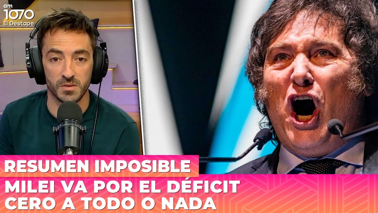 ☢️ MILEI VA POR EL D&Eacute;FICIT CERO A TODO O NADA | Resumen Imposible