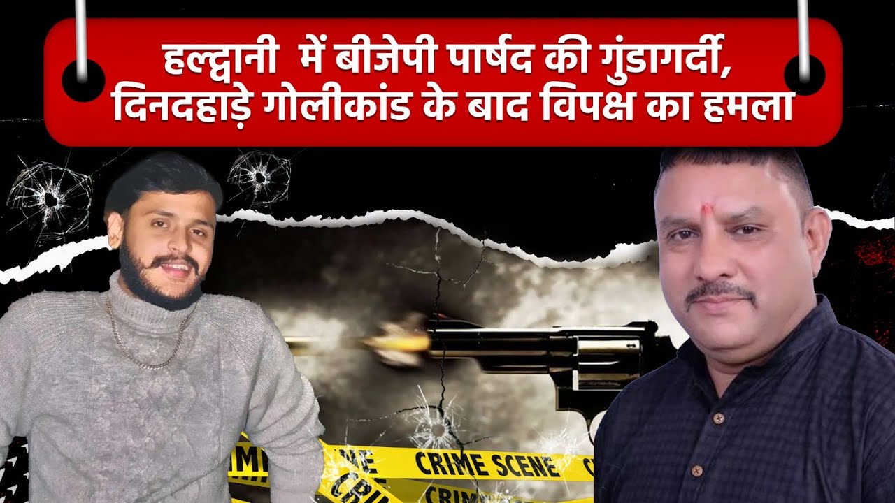 हल्द्वानी में बीजेपी पार्षद की गुंडागर्दी, दिनदहाड़े गोलीकांड के बाद विपक्ष का हमला | Haldwani News |