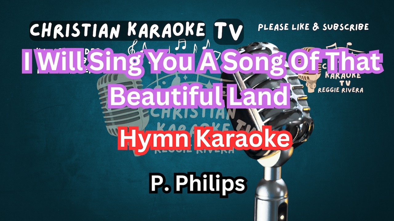 I Will Sing You A Song Of That Beautiful Land Hymn Karaoke P. Philips