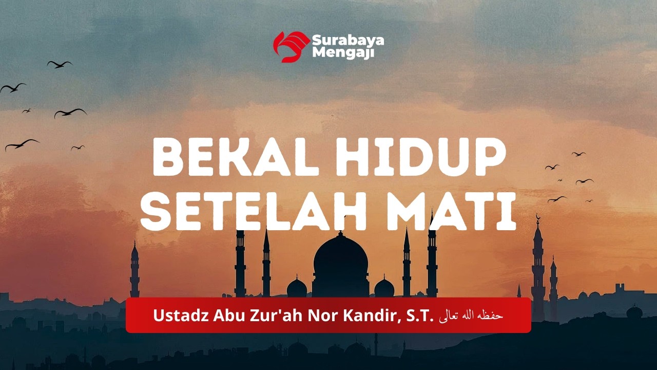 Bekal Hidup Setelah Mati - Ustadz Abu Zur'ah Nor Kandir, S.T.