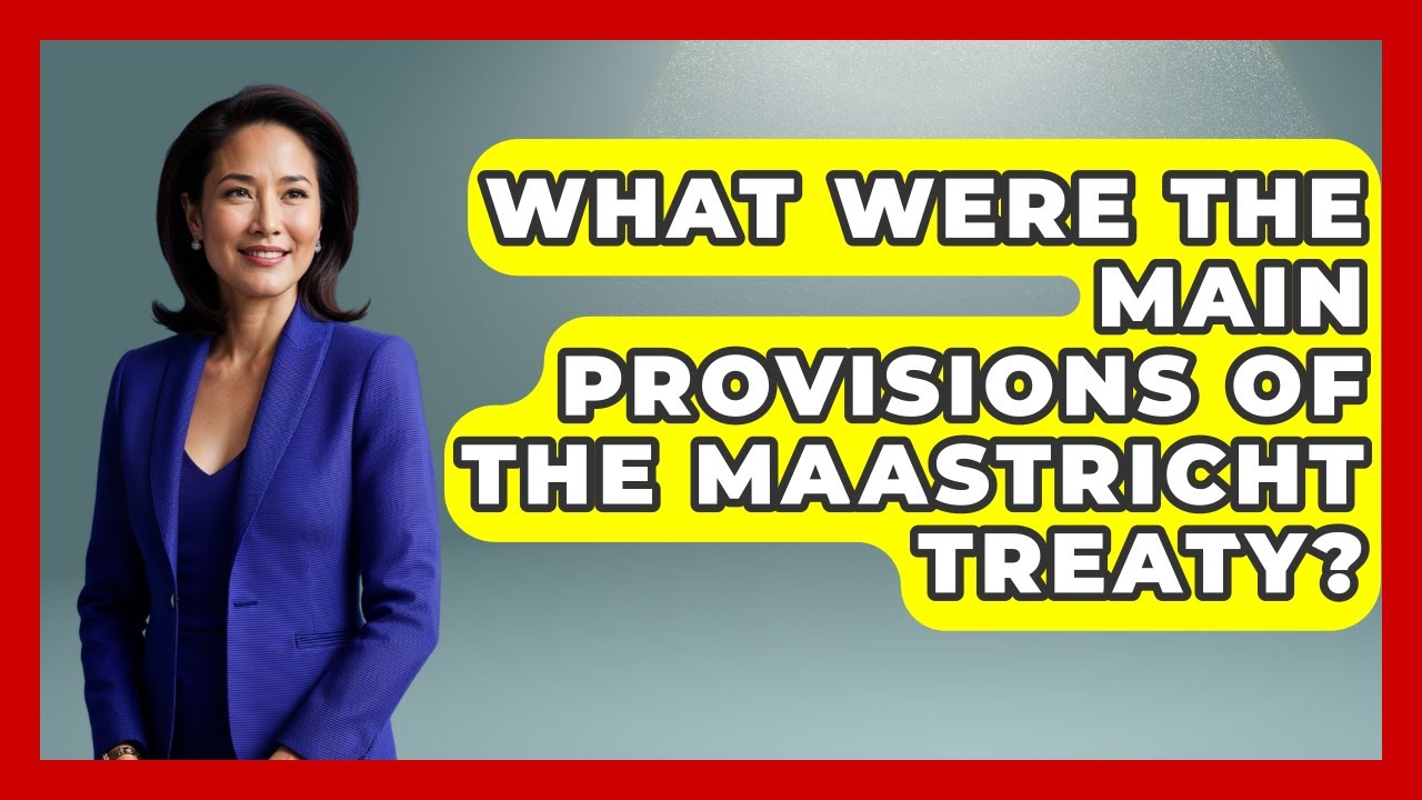 What Were The Main Provisions Of The Maastricht Treaty? - Europe Through the Ages