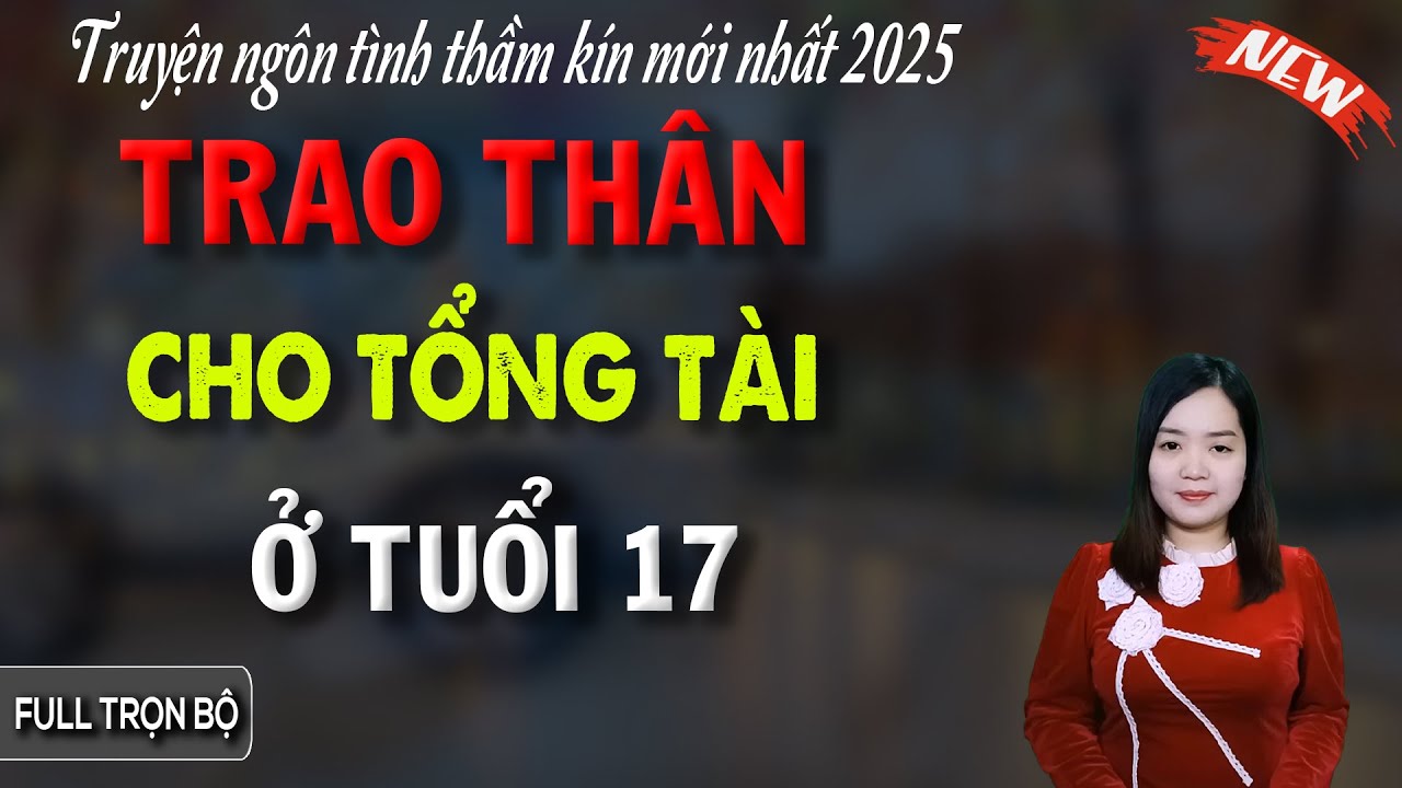 Trời Ơi Hay Qu&aacute; : TRAO TH&Acirc;N CHO TỔNG T&Agrave;I Ở TUỔI 17  - Truyện Thanh Mai Đọc Mới