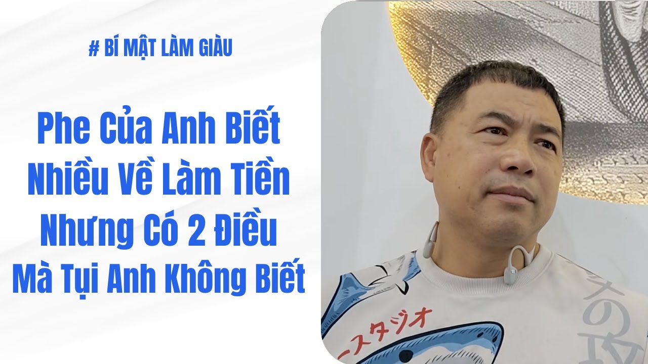 Phe Của Anh Biết Nhiều Về Làm Tiền Nhưng Có 2 Điều Mà Tụi Anh Không Biết | Bí Mật Làm Giàu