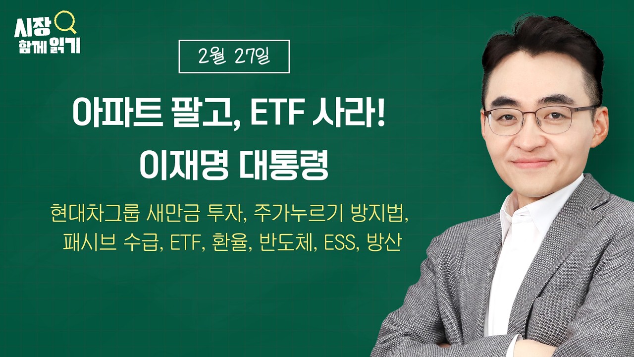 [시장함께읽기] 2월 27일, 아파트 팔고, ETF 사라! 이재명 대통령(현대차그룹 새만금 투자, 주가누르기 방지법, 패시브 수급, ETF, 환율, 반도체, ESS, 방산)