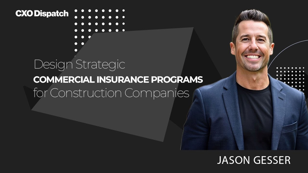 CXO Dispatch Jason Gesser -Design Strategic Commercial Insurance Programs for Construction Companies