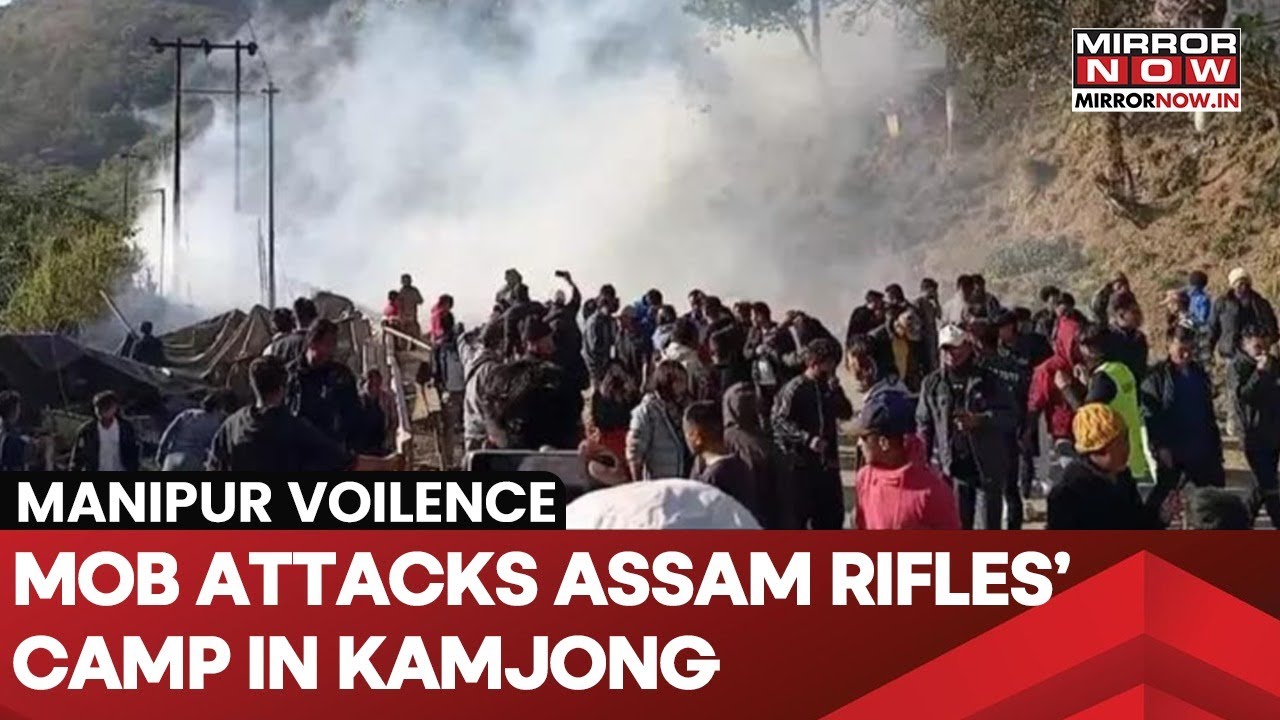 Manipur Violence: Assam Rifle&rsquo;s Camp Attacked By Mob In Kamjong District