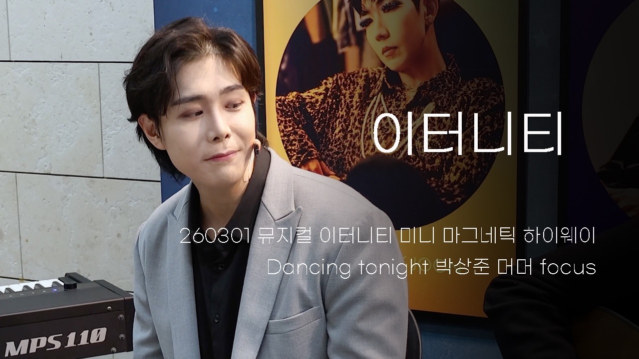 [4k] 260301 뮤지컬 이터니티 미니 마그네틱 하이웨이 Dancing tonight - 박상준 (머머)