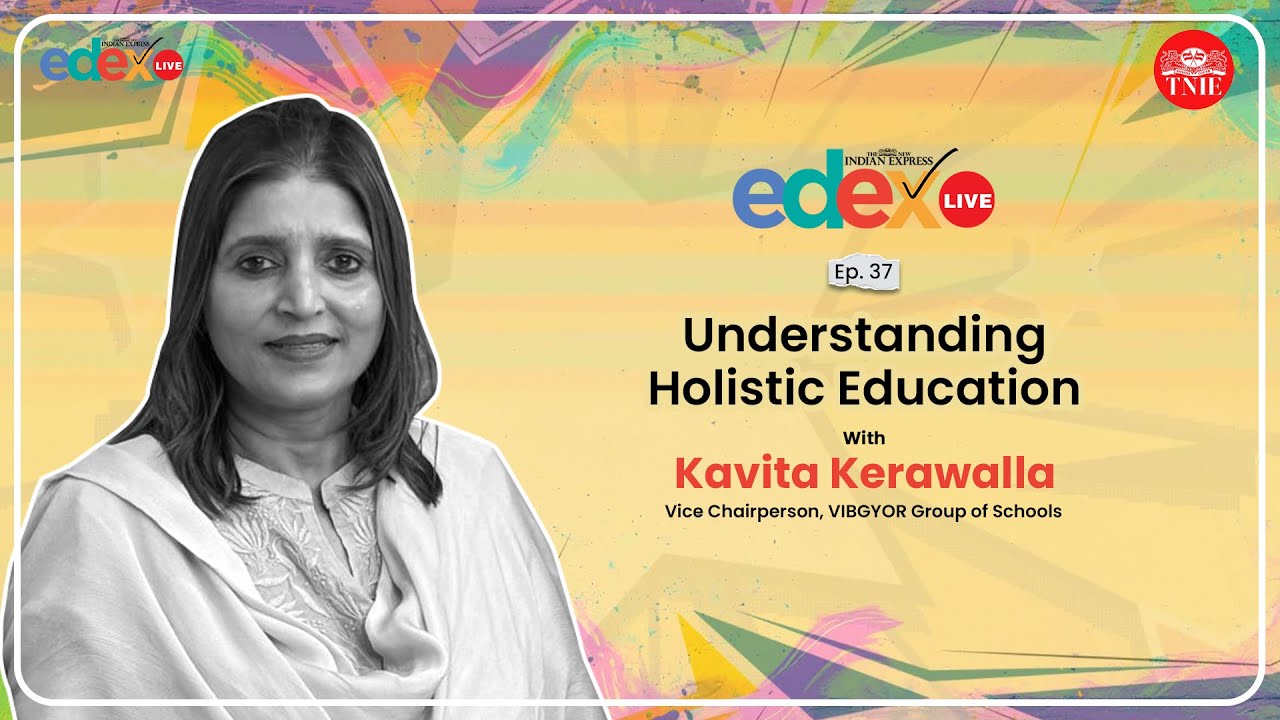 Understanding Holistic Education | Kavita Kerawalla | VIBGYOR Group of Schools | EdexLive