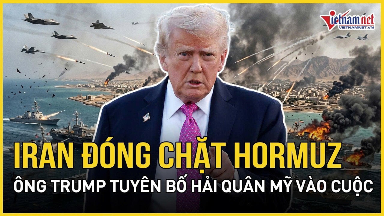 Iran đóng chặt Hormuz - ông Trump “phá khoá” tuyên bố Hải quân Mỹ vào cuộc, thế giới “nín thở”