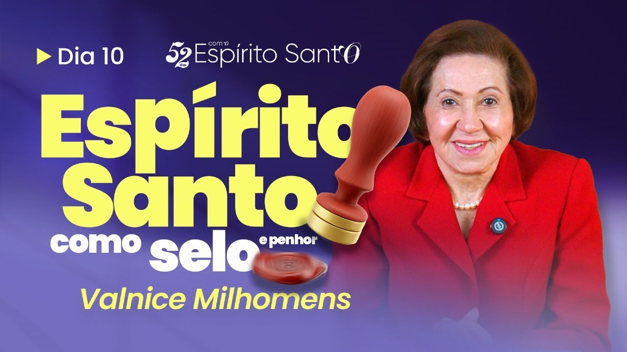 ESP&Iacute;RITO SANTO COMO SELO E PENHOR | DIA 10 | VALNICE MILHOMENS