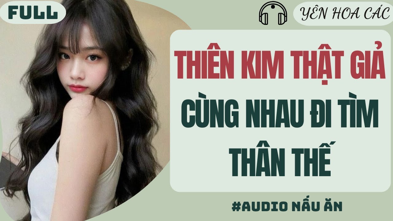 FULL AUDIO | THIÊN KIM THẬT GIẢ CÙNG NHAU ĐI TÌM THÂN THẾ | YÊN HOA CÁC #truyenaudio #audio