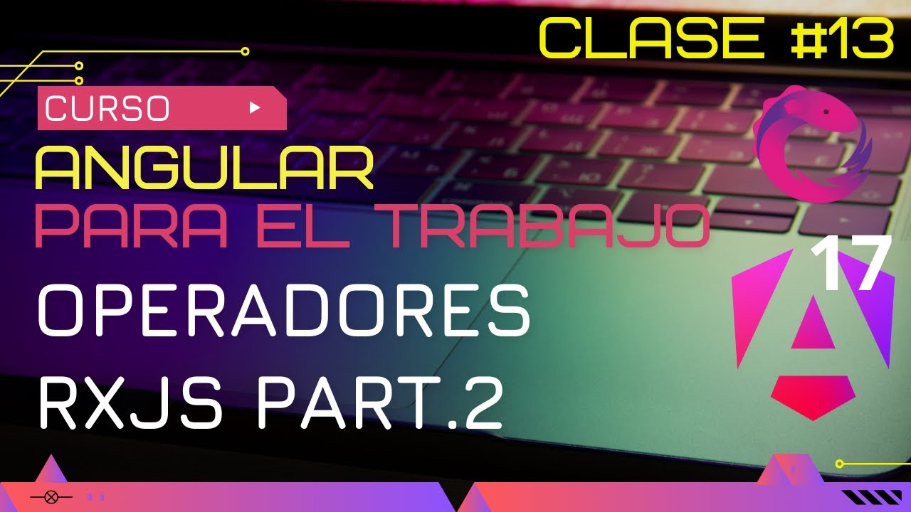 CURSO ANGULAR 17 PARA EL TRABAJO:  OPERADORES RXJS PART.2 🤯