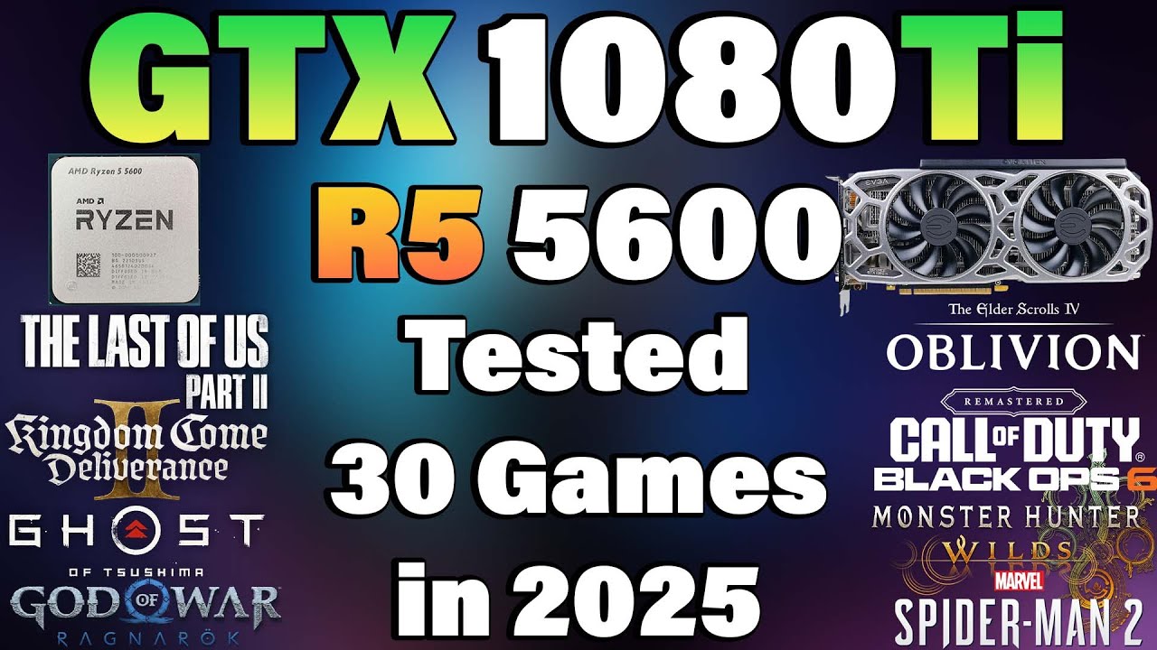 Ryzen 5 5600 + GTX 1080 Ti - Tested 30 Games in 2025
