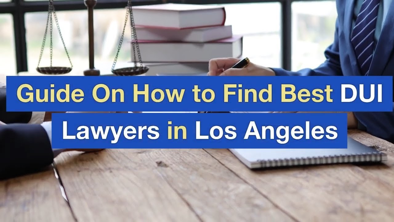 Guide On How to Find Best DUI Lawyers in Los Angeles